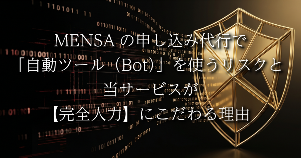 MENSAの申し込み代行で「自動ツール（Bot）」を使うリスクと、当サービスが【完全人力】にこだわる理由